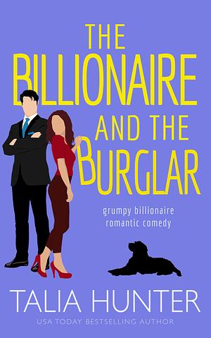 The Billionaire and the Burglar: A Grumpy Sunshine Romantic Comedy by Talia Hunter