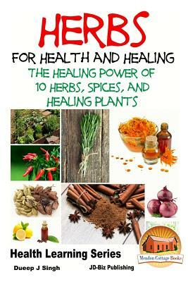 Herbs for Health and Healing - The Healing Power of 10 Herbs, Spices and Healing Plants by Dueep Jyot Singh, John Davidson