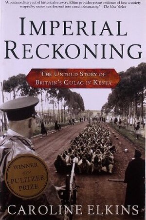 Imperial Reckoning: The Untold Story of Britain's Gulag in Kenya by Caroline Elkins