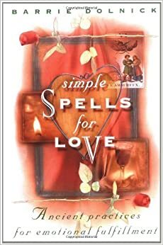 Simple Spells for Love: Ancient Practices for Emotional Fulfillment by Barrie Dolnick