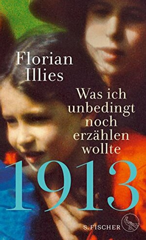 1913 – Was ich unbedingt noch erzählen wollte by Florian Illies