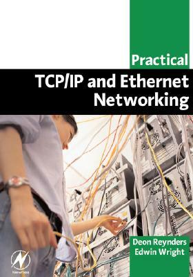 Practical Tcp/IP and Ethernet Networking for Industry by Edwin Wright, Deon Reynders