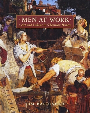 Men at Work: Art and Labour in Victorian Britain by Tim Barringer