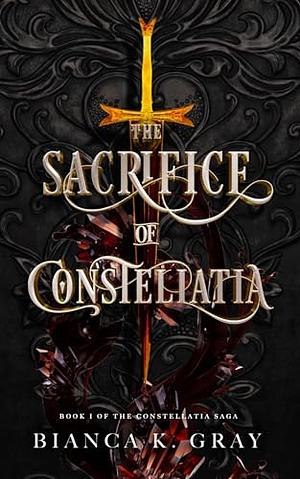 The Sacrifice of Constellatia by Bianca K. Gray