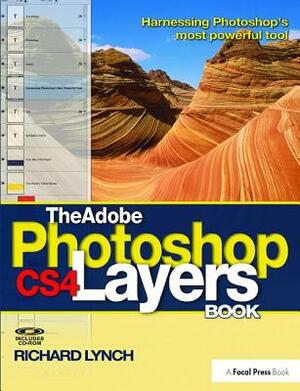 The Adobe Photoshop Cs4 Layers Book: Harnessing Photoshop's Most Powerful Tool by Richard Lynch