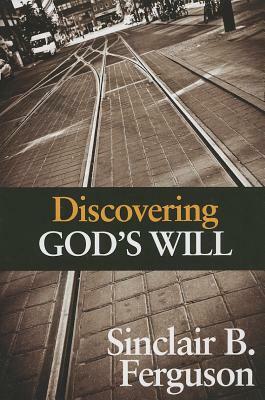 Discovering God's Will by Sinclair B. Ferguson