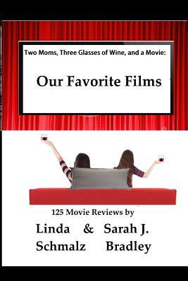 Two Moms, Three Glasses of Wine, and a Movie: : Volume 1: Our Favorite Films by Linda Schmalz, Sarah J. Bradley