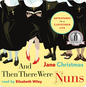 And Then There Were Nuns: Adventures in a Cloistered Life by Jane Christmas