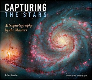 Capturing the Stars: Astrophotography by the Masters by Robert Gendler, Neil deGrasse Tyson