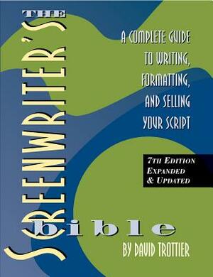 The Screenwriter's Bible: A Complete Guide to Writing, Formatting, and Selling Your Script  by David Trottier