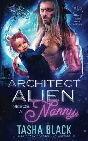 Alien Architect Needs a Nanny: Alien Nanny Agency #1 by Tasha Black, Tasha Black