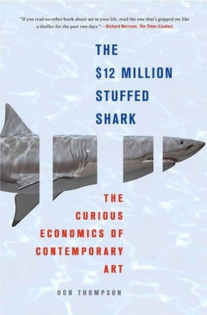 The $12 Million Stuffed Shark: The Curious Economics of Contemporary Art by Don Thompson