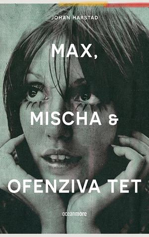 Max, Mischa i ofenziva Tet by Johan Harstad