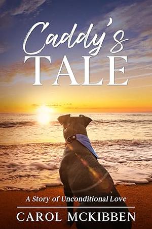 Caddy's Tale: A Story of Unconditional Love	 by Carol McKibben