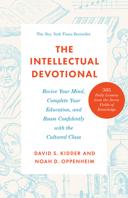 The Intellectual Devotional: Revive Your Mind, Complete Your Education, and Roam Confidently with the Cultured Class by Noah D. Oppenheim, David S. Kidder