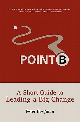 Point B: A Short Guide to Leading a Big Change by Peter Bregman
