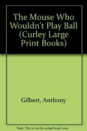 The Mouse Who Wouldn't Play Ball by Lucy Beatrice Malleson, Anthony Gilbert