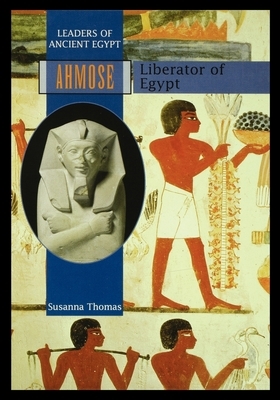 Ahmose: Liberator of Egypt by Susanna Thomas