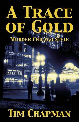 A Trace of Gold: Murder Chicago Style by Tim Chapman