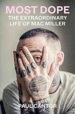 Most Dope: The Extraordinary Life of Mac Miller by Paul Cantor