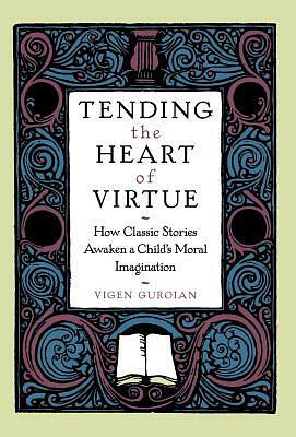 Tending the Heart of Virtue: How Classic Stories Awaken a Child's Moral Imagination by Vigen Guroian