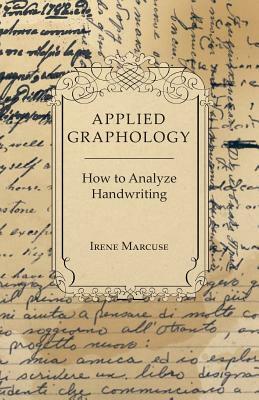 Applied Graphology - How to Analyze Handwriting by Irene Marcuse