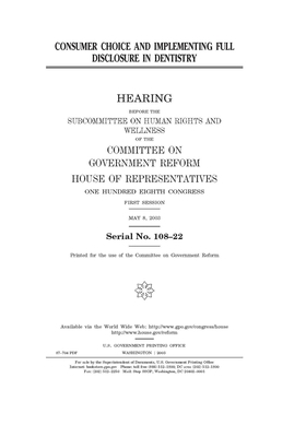 Consumer choice and implementing full disclosure in dentistry by Committee on Government Reform (house), United S. Congress, United States House of Representatives