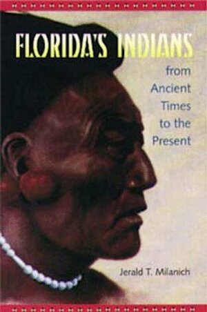 Florida's Indians from Ancient Times to the Present by Jerald T. Milanich