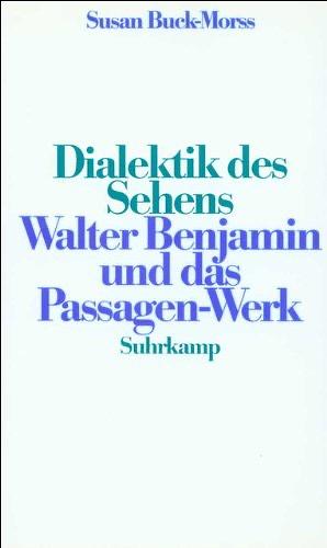 Dialektik des Sehens: Walter Benjamin und das Passagen-Werk by Susan Buck-Morss