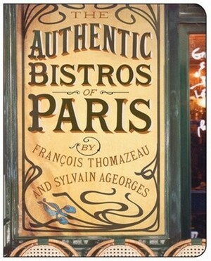 The Authentic Bistros of Paris by Sylvain Ageorges, Anna Moschovakis, François Thomazeau
