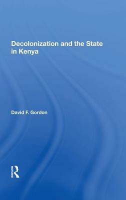 Decolonization and the State in Kenya by David F. Gordon