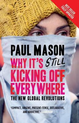 Why It's Still Kicking Off Everywhere: The New Global Revolutions by Paul Mason