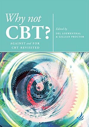 Why Not Cbt?: Against and for CBT Revisited by Gillian Proctor, Del Loewenthal