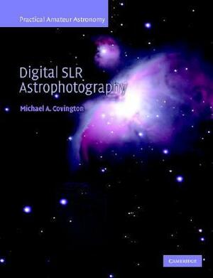 Digital SLR Astrophotography by Michael A. Covington