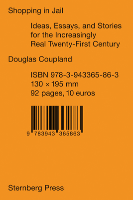 Shopping in Jail: Ideas, Essays, and Stories for the Increasingly Real Twenty-First Century by Douglas Coupland