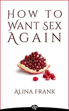 How to Want Sex Again: Rekindling Passion with EFT by Alina Frank, Donna Eden, David Feinstein