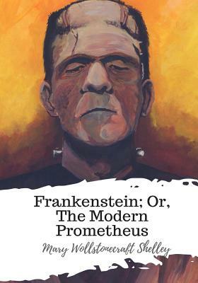 Frankenstein; Or, The Modern Prometheus by Mary Shelley