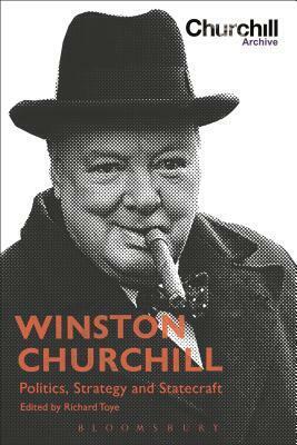 Winston Churchill: Politics, Strategy and Statecraft by Richard Toye