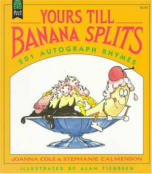 Yours Till Banana Splits: 201 Autograph Rhymes by Joanna Cole, Alan Tiegreen, Stephanie Calmenson