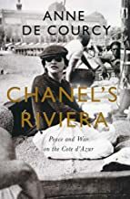 Chanel's Riviera: Glamour, Decadence, and Survival in Peace and War, 1930-1944 by Anne de Courcy