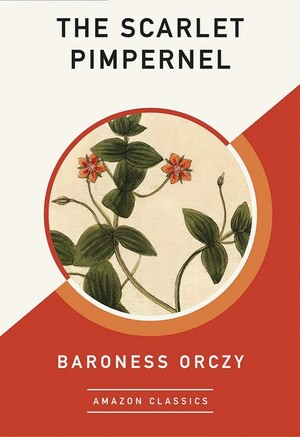 The Scarlet Pimpernel (AmazonClassics Edition) by Baroness Orczy