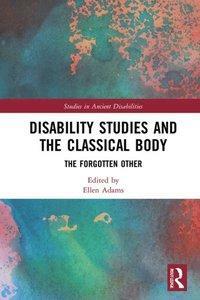 Disability Studies and the Classical Body: The Forgotten Other by Ellen Adams