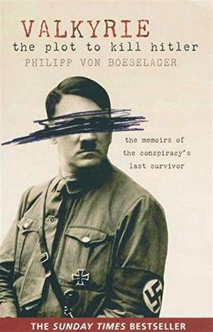 Valkyrie: The Plot to Kill Hitler by Philipp Freiherr von Boeselager, Jerome Fehrenbach, Florence Fehrenbach, Steven Rendall