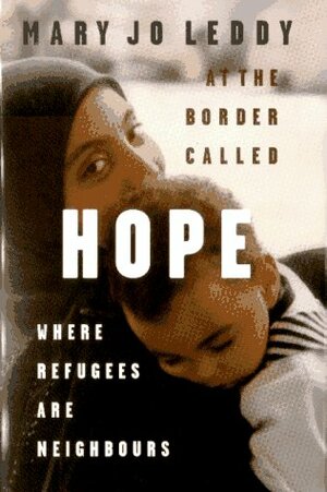 At The Border Called Hope: Where Refugees Are Neighbours by Mary Jo Leddy