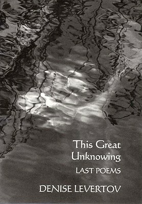 This Great Unknowing: Last Poems by Denise Levertov