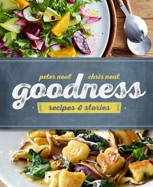Goodness: Recipes and Stories by Chris Neal, Peter Neal