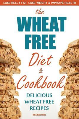 Wheat Free Diet & Cookbook: Lose Belly Fat, Lose Weight, and Improve Health with Delicious Wheat Free Recipes by Rockridge Press