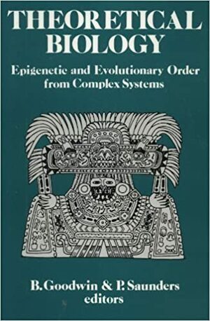 Theoretical Biology: Epigenetic and Evolutionary Order from Complex Systems by B. Goodwin, P. Saunders
