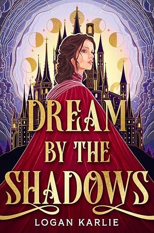 Dream by the Shadows by Logan Karlie