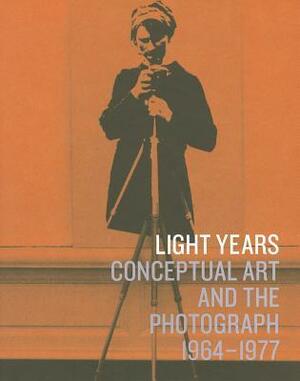 Light Years: Conceptual Art and the Photograph, 1964-1977 by Matthew S. Witkovsky, Giuliano Sergio, Joshua Shannon, Anne Rorimer, Robin Kelsey, Mark Godfrey